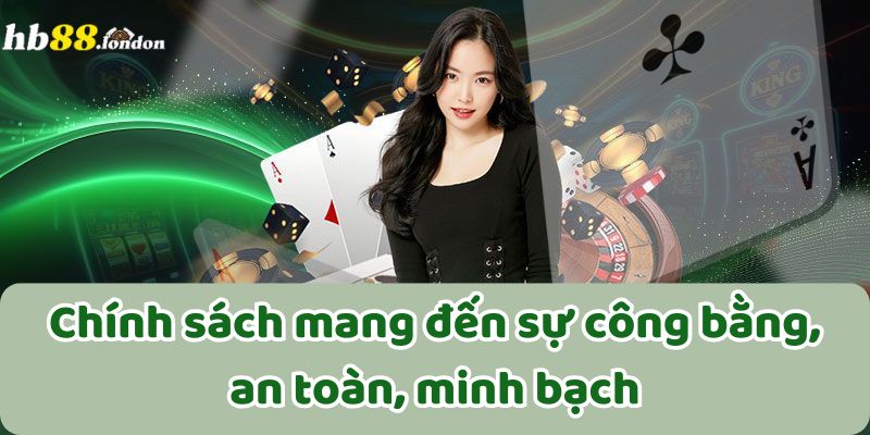 Chính sách mang đến sự công bằng, an toàn, minh bạch