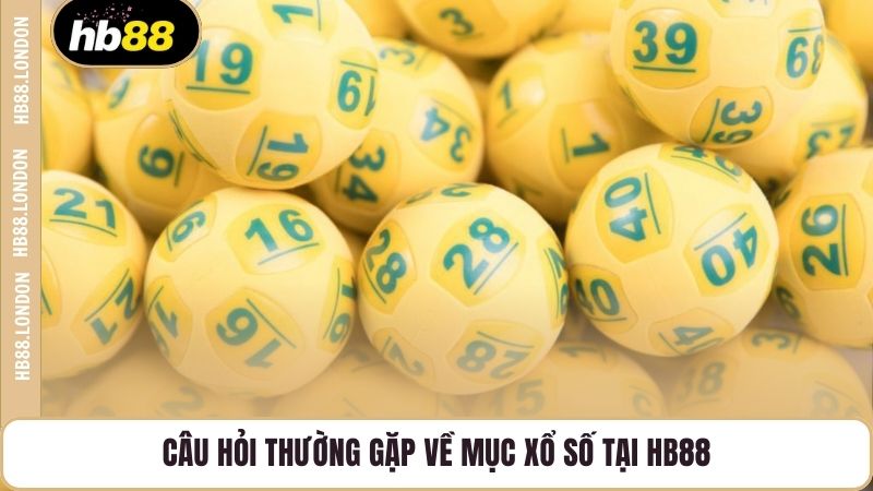 Câu hỏi thường gặp về mục xổ số tại HB88