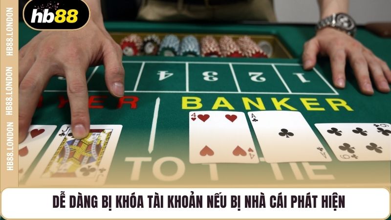 Dễ dàng bị khóa tài khoản nếu bị nhà cái phát hiện