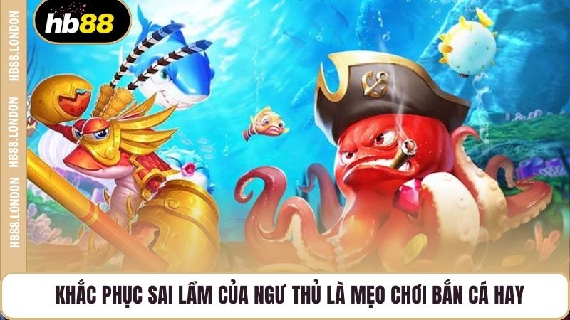 Khắc phục sai lầm của ngư thủ là mẹo chơi bắn cá hay