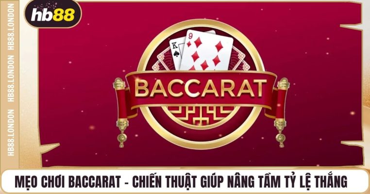 Mẹo Chơi Baccarat - Chiến Thuật Giúp Nâng Tầm Tỷ Lệ Thắng