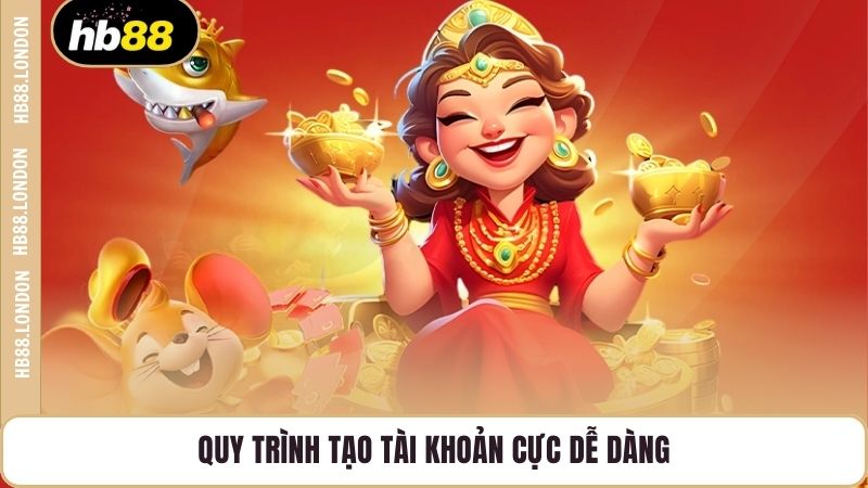Quy trình tạo tài khoản cực dễ dàng