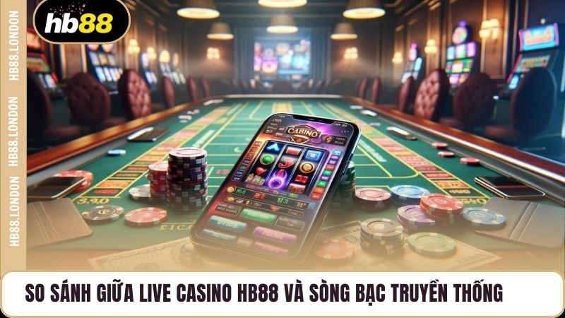 So sánh giữa Live Casino HB88 và sòng bạc truyền thống 