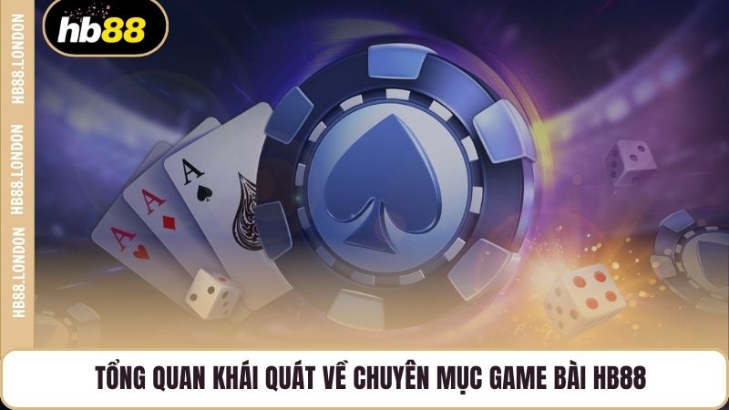 Tổng quan khái quát về chuyên mục Game Bài HB88